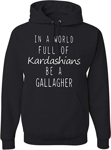 In a World Full Of Kardashians Be a Gallagher Unisex Hoodie Sweatshirt