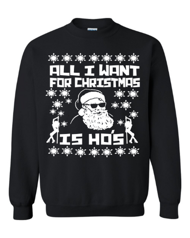 All I want For Christmas Is Ho's Funny Ugly Christmas Sweater Unisex Sweatshirt