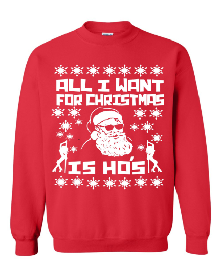 All I want For Christmas Is Ho's Funny Ugly Christmas Sweater Unisex Sweatshirt