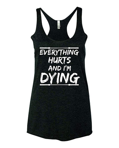 Everything Hurts and I'm Dying Cross Training Fit Barbell Workout Gym Funny Women's Tank Top *