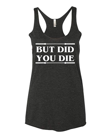 But Did You Die Cross Training Fit Barbell Funny Women's Ideal Racerback Tank Top