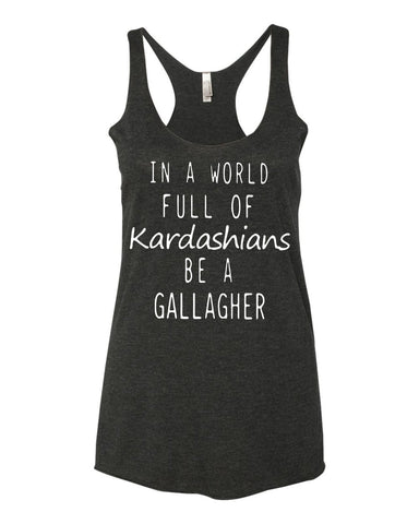 In a World Full Of Kardashians Be a Gallagher Women's Tank Top