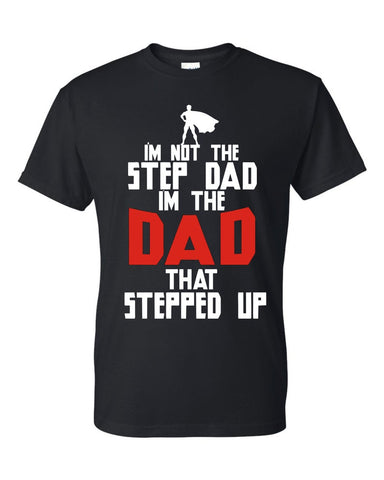 I'm Not The Stepdad I'm The DAD That Stepped Up Father's Day T-Shirt