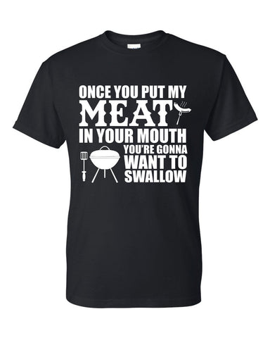 Once You Put My Meat in Your Mouth You Gonna Want To Swallow Funny Father's Day BBQ Gift T-Shirt