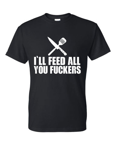 I'll Feed All You Fucker Funny Dad Mom Gift BBQ Unisex T-Shirt