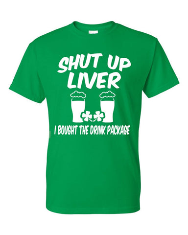 Shut Up Liver I bought The Drink Package St. Patrick's Day Shamrock Irish Drinking Unisex T-Shirt Tees