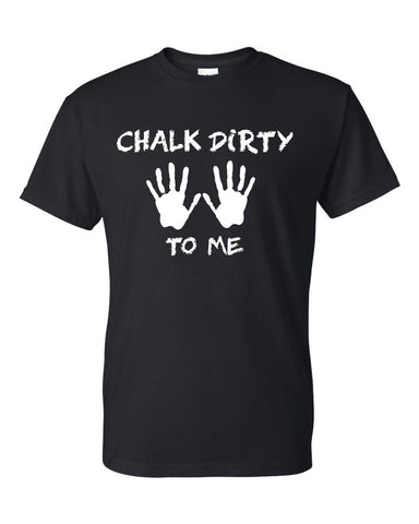 Chalk Dirty To Me Cross Training Fit Gym Unisex T-Shirt