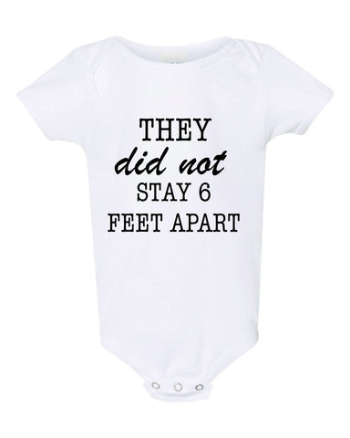 They Did Not Stay Six Feet Apart Funny Bodysuit Baby boy or Girl shirt