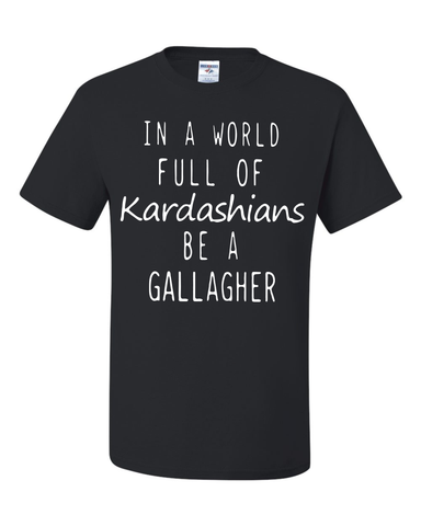 In a World Full Of Kardashians Be a Gallagher Unisex T-Shirt